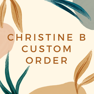 Christine B Custom Order